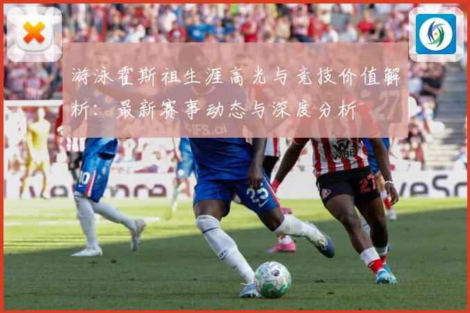 游泳霍斯祖生涯高光与竞技价值解析：最新赛事动态与深度分析