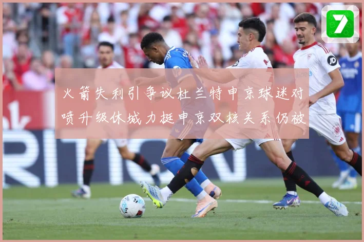 火箭失利引争议杜兰特申京球迷对喷升级休城力挺申京双核关系仍被赛场复盘：最新赛事动态与深度分析